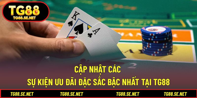 Cập nhật các sự kiện ưu đãi đặc sắc bậc nhất tại TG88 Cập nhật các sự kiện ưu đãi đặc sắc bậc nhất tại TG88