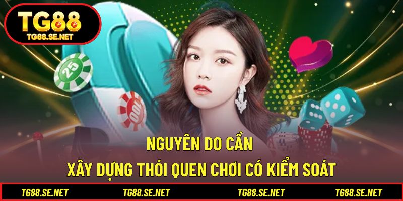 Chơi Có Trách Nhiệm TG88 Nguyên do cần xây dựng thói quen chơi có kiểm soát