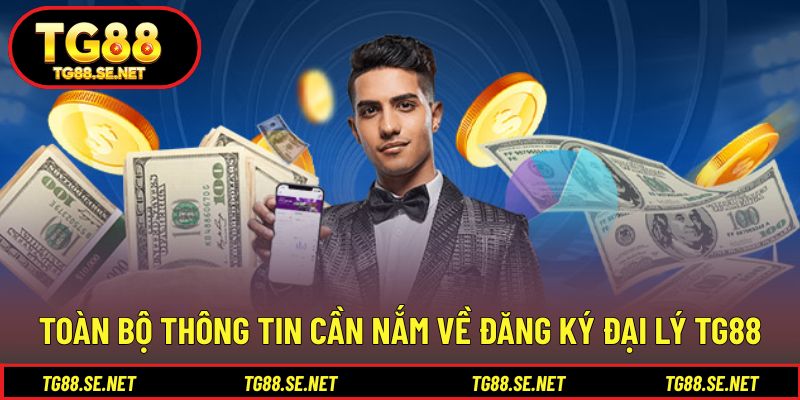 Toàn bộ thông tin cần nắm về đăng ký đại lý TG88 Toàn bộ thông tin cần nắm về đăng ký đại lý TG88