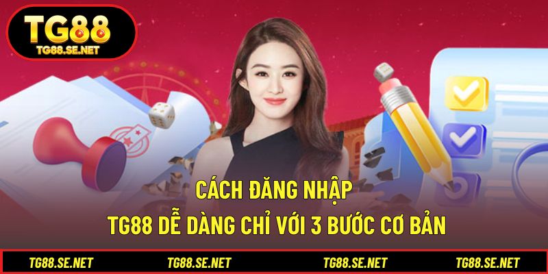 Cách đăng nhập TG88 dễ dàng chỉ với 3 bước cơ bản Cách đăng nhập TG88 dễ dàng chỉ với 3 bước cơ bản