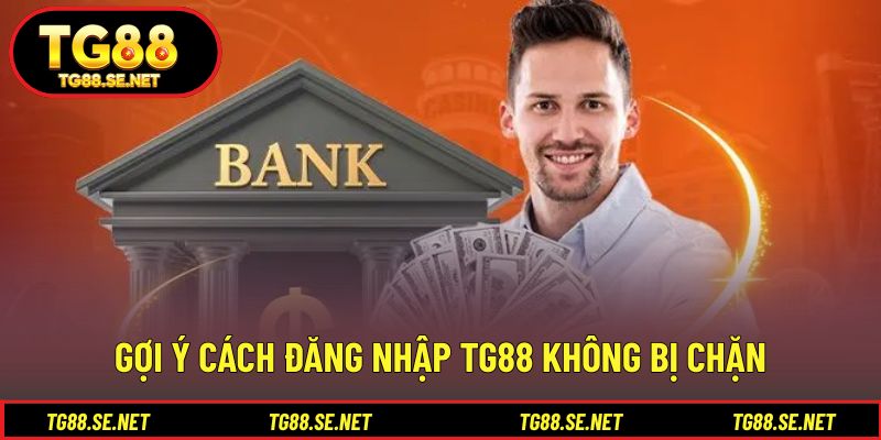Gợi ý cách đăng nhập TG88 không bị chặn Gợi ý cách đăng nhập TG88 không bị chặn