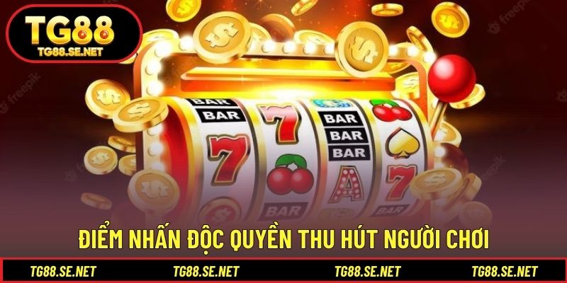 Điểm nhấn độc quyền thu hút người chơi Điểm nhấn độc quyền thu hút người chơi