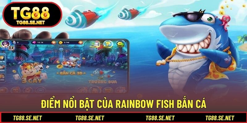Điểm nổi bật của RAINBOW FISH bắn cá Điểm nổi bật của RAINBOW FISH bắn cá