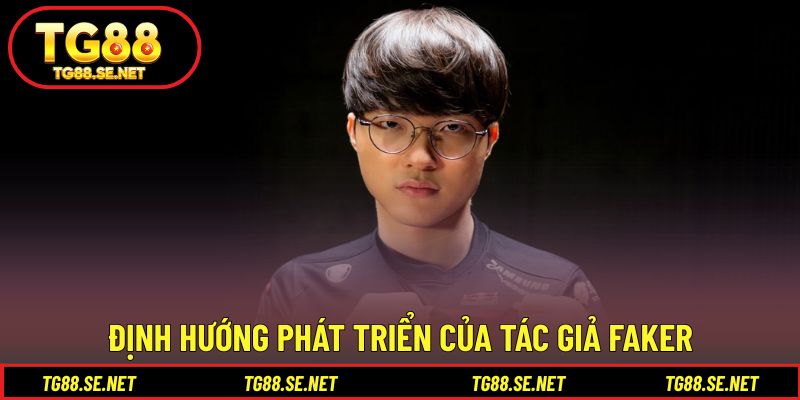 Định hướng phát triển của tác giả Faker tại TG88 Định hướng phát triển của tác giả Faker tại TG88