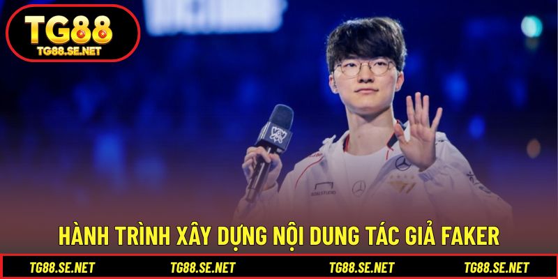 Hành trình xây dựng nội dung của tác giả Faker Hành trình xây dựng nội dung của tác giả Faker