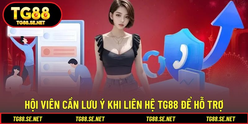 Hội viên cần lưu ý khi liên hệ TG88 để hỗ trợ Hội viên cần lưu ý khi liên hệ TG88 để hỗ trợ