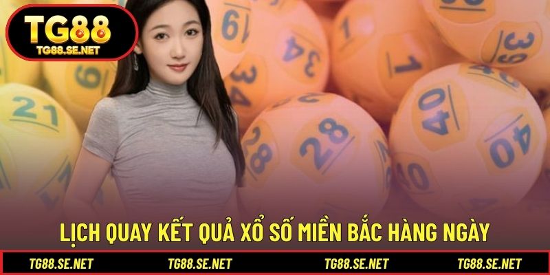 Lịch quay kết quả xổ số miền Bắc hàng ngày Lịch quay kết quả xổ số miền Bắc hàng ngày