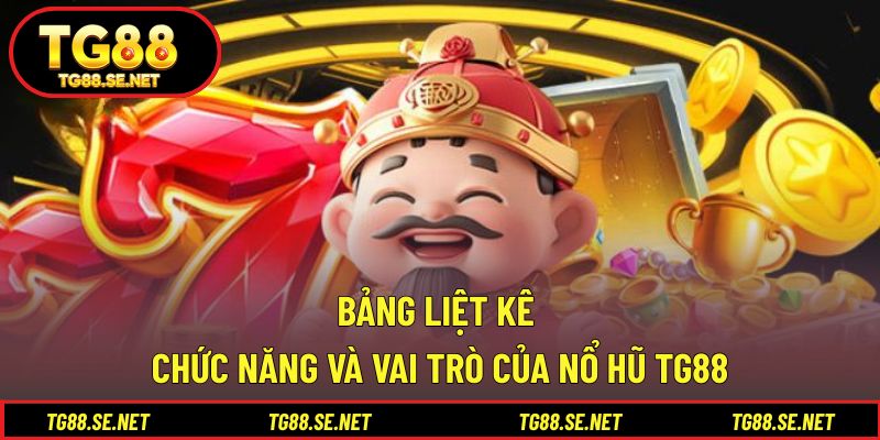 Bảng liệt kê chức năng và vai trò của nổ hũ TG88 Bảng liệt kê chức năng và vai trò của nổ hũ TG88