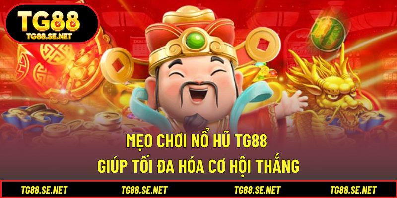 Mẹo chơi nổ hũ TG88 giúp tối đa hóa cơ hội thắng Mẹo chơi nổ hũ TG88 giúp tối đa hóa cơ hội thắng