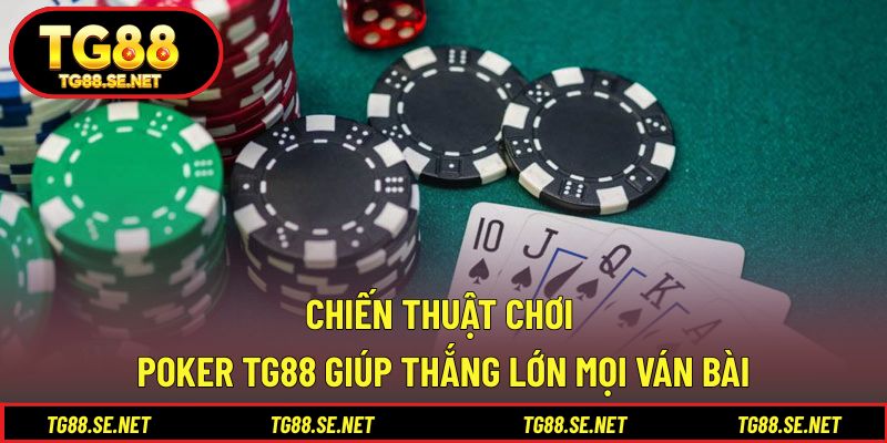 Chiến thuật chơi Poker TG88 giúp thắng lớn mọi ván bài Chiến thuật chơi Poker TG88 giúp thắng lớn mọi ván bài