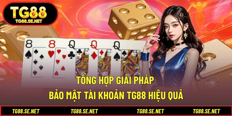 Tổng hợp giải pháp bảo mật tài khoản TG88 hiệu quả Tổng hợp giải pháp bảo mật tài khoản TG88 hiệu quả
