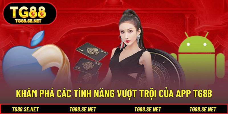 Khám phá các tính năng vượt trội của app TG88 Khám phá các tính năng vượt trội của app TG88