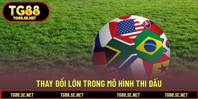 Thay đổi lớn trong mô hình thi đấu Thay đổi lớn trong mô hình thi đấu