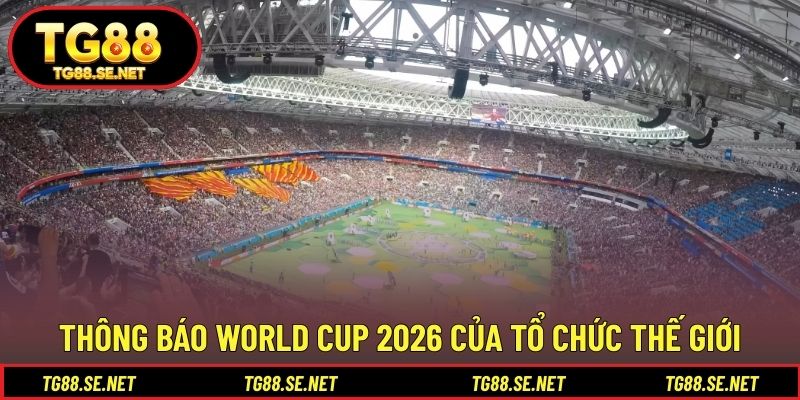 Thông báo World Cup 2026 của tổ chức thế giới Thông báo World Cup 2026 của tổ chức thế giới