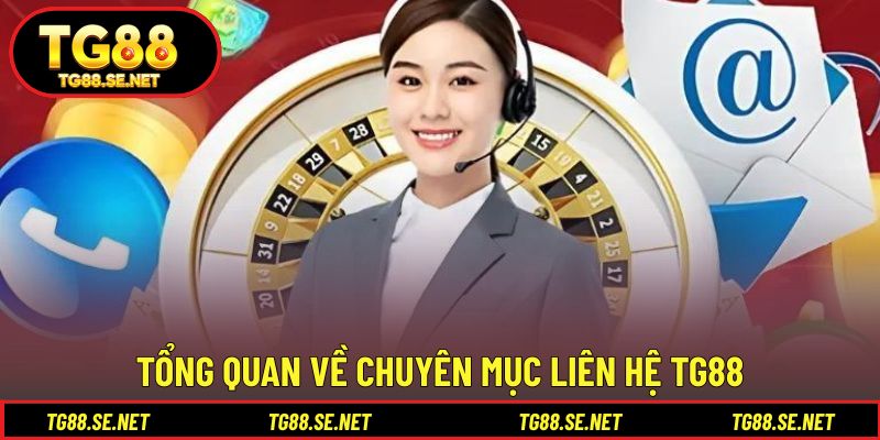 Tìm hiểu tổng quan về chuyên mục liên hệ TG88 Tìm hiểu tổng quan về chuyên mục liên hệ TG88