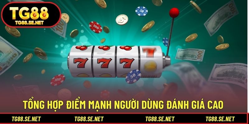 Tổng hợp điểm mạnh người dùng đánh giá cao Tổng hợp điểm mạnh người dùng đánh giá cao