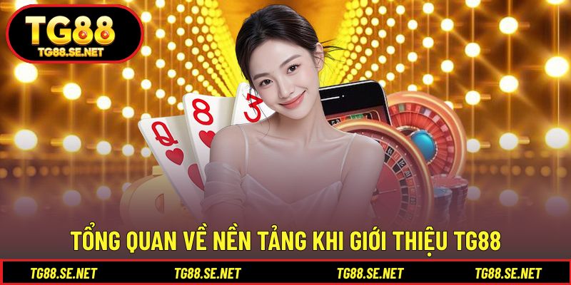 Tổng quan về nền tảng khi giới thiệu TG88 Tổng quan về nền tảng khi giới thiệu TG88