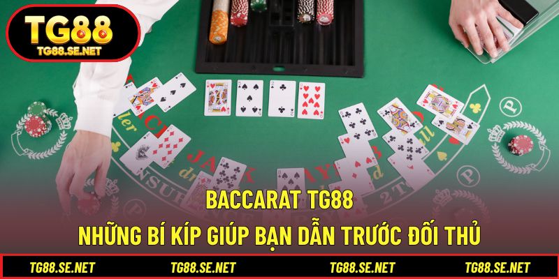 Baccarat TG88 - Những Bí Kíp Giúp Bạn Dẫn Trước Đối Thủ Baccarat TG88