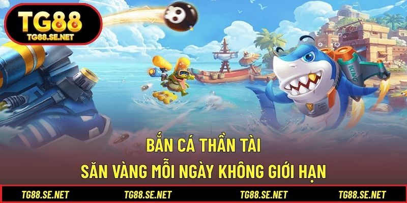 Bắn Cá Thần Tài – Săn Vàng Mỗi Ngày Không Giới Hạn Bắn cá Thần Tài