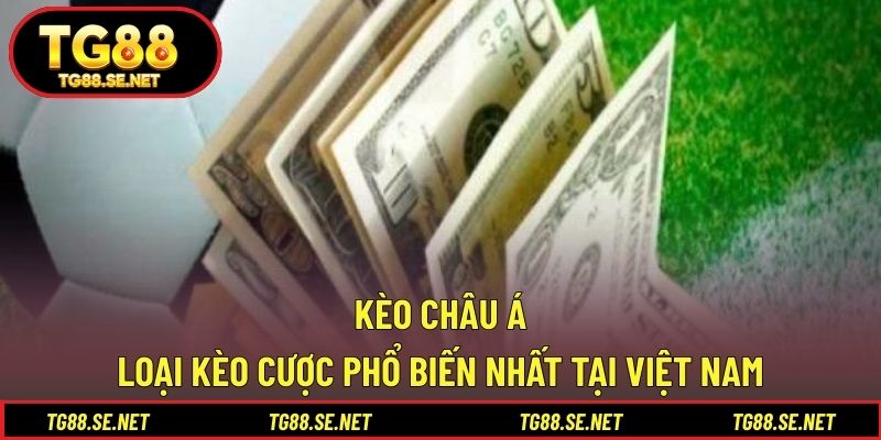 Kèo Châu Á – Loại Kèo Cược Phổ Biến Nhất Tại Việt Nam Kèo châu Á