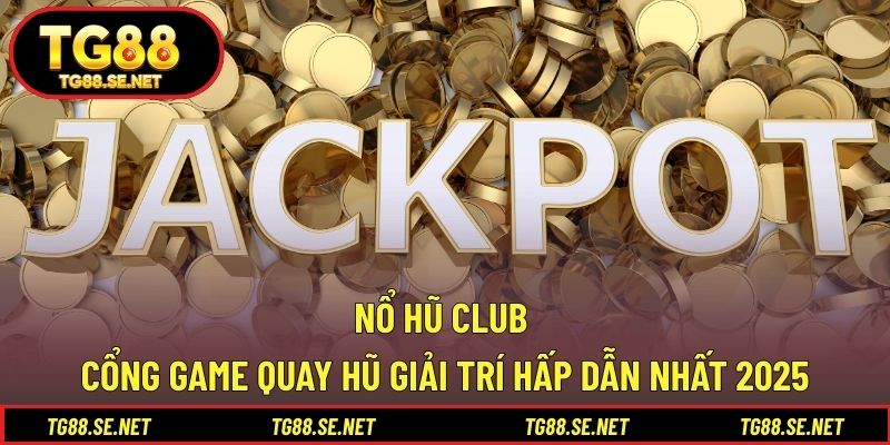 Nổ Hũ Club – Cổng Game Quay Hũ Giải Trí Hấp Dẫn Nhất 2025 Nổ hũ Club