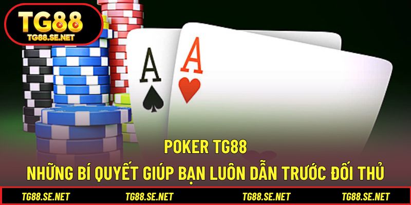 Poker TG88 - Những Bí Quyết Giúp Bạn Luôn Dẫn Trước Đối Thủ Poker TG88