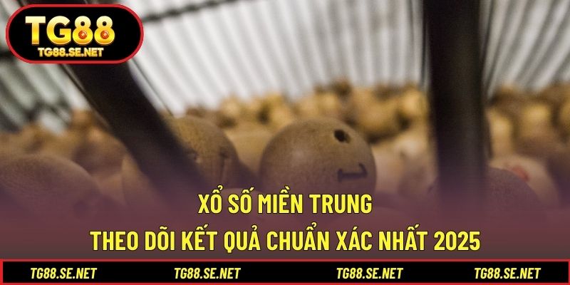 Xổ Số Miền Trung – Theo Dõi Kết Quả Chuẩn Xác Nhất 2025 Xổ số Miền Trung